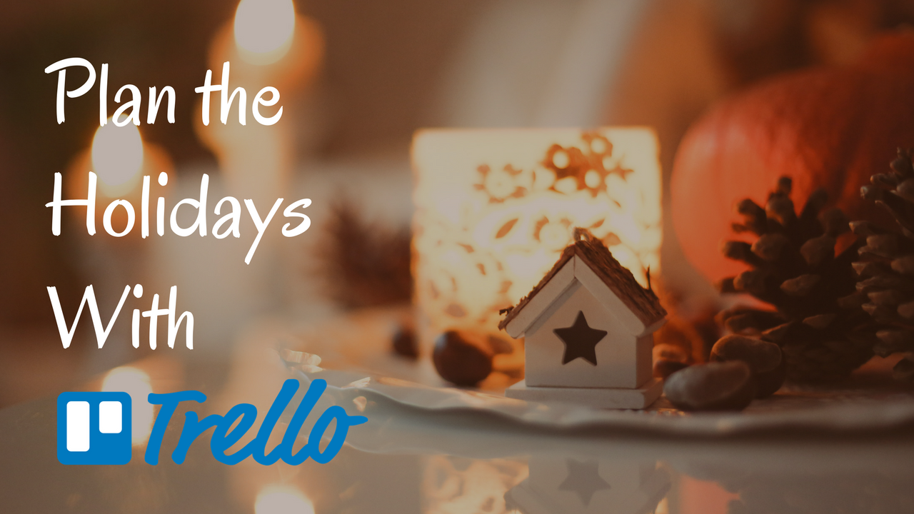 Plan the Holidays with Trello and Enjoy a Stress-Free Holiday Season